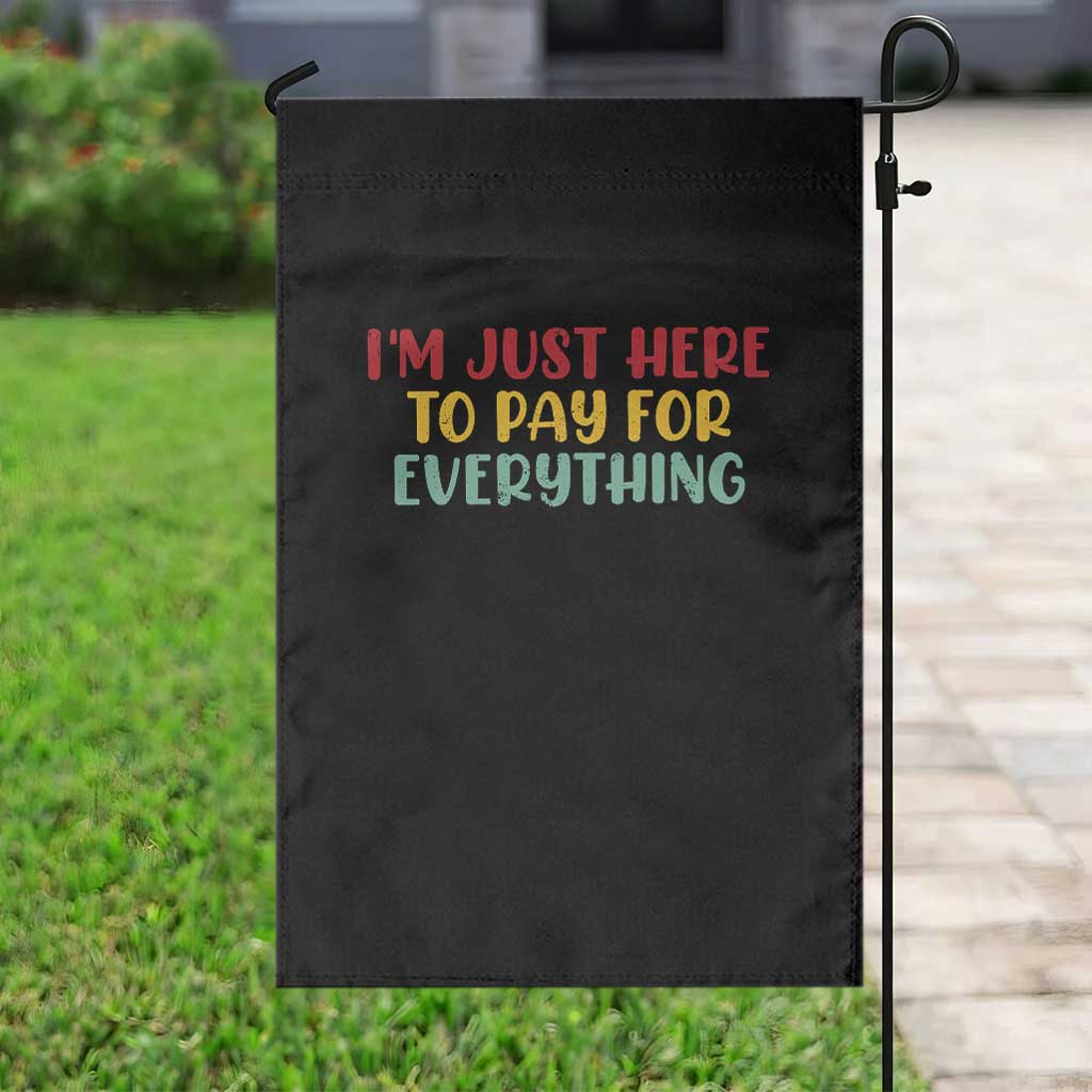 Im Just Here To Pay For Everything Garden Flag Funny Dad Husband TS10 Print Your Wear