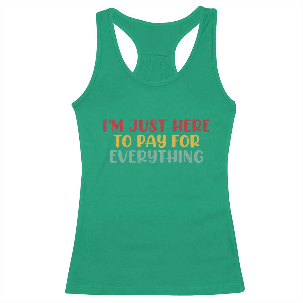 Im Just Here To Pay For Everything Racerback Tank Top Funny Dad Husband TS10 Irish Green Print Your Wear