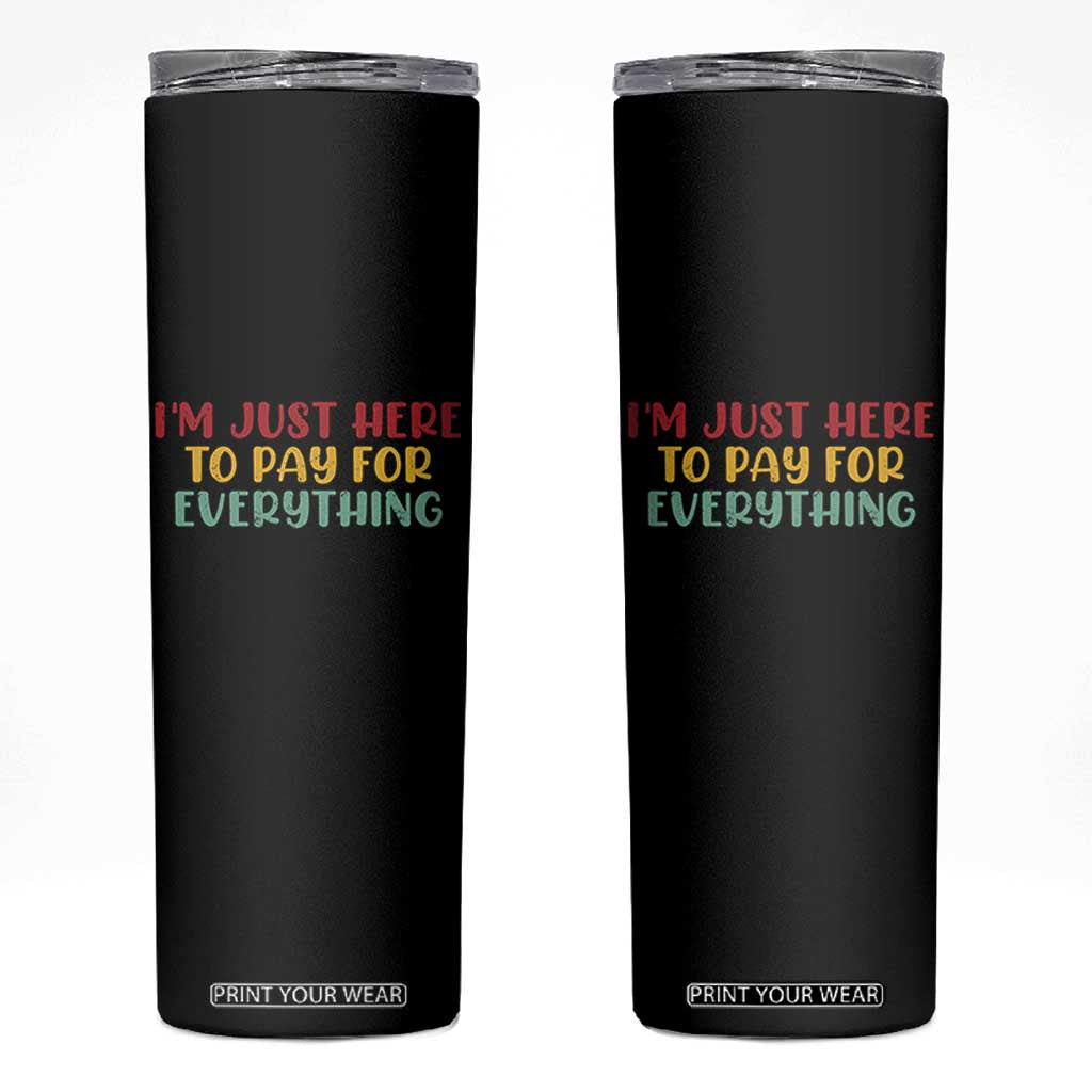 Im Just Here To Pay For Everything Skinny Tumbler Funny Dad Husband TS10 Black Print Your Wear