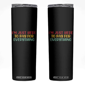 Im Just Here To Pay For Everything Skinny Tumbler Funny Dad Husband TS10 Black Print Your Wear