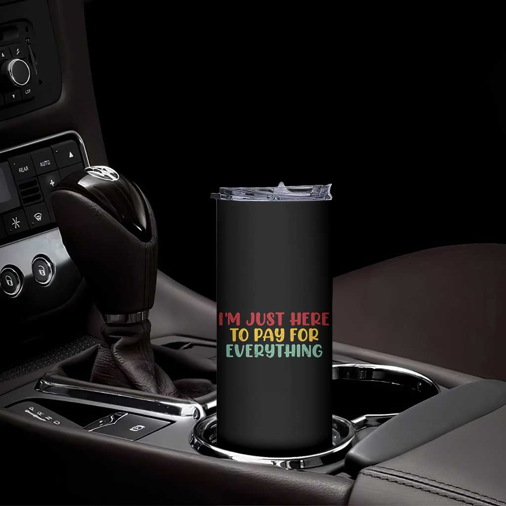 Im Just Here To Pay For Everything Skinny Tumbler Funny Dad Husband TS10 Print Your Wear