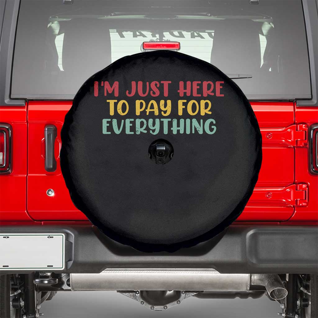 Im Just Here To Pay For Everything Spare Tire Cover Funny Dad Husband TS10 Black Print Your Wear