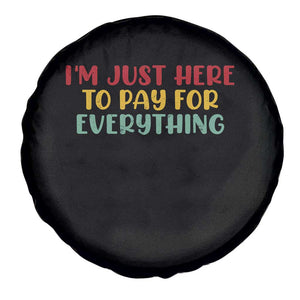 Im Just Here To Pay For Everything Spare Tire Cover Funny Dad Husband TS10 Print Your Wear