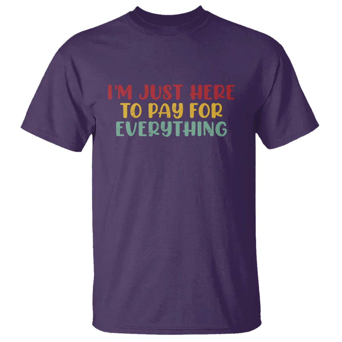 Im Just Here To Pay For Everything T Shirt Funny Dad Husband TS10 Purple Print Your Wear