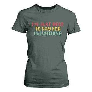 Im Just Here To Pay For Everything T Shirt For Women Funny Dad Husband TS10 Dark Forest Green Print Your Wear