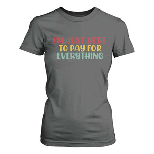 Im Just Here To Pay For Everything T Shirt For Women Funny Dad Husband TS10 Dark Heather Print Your Wear