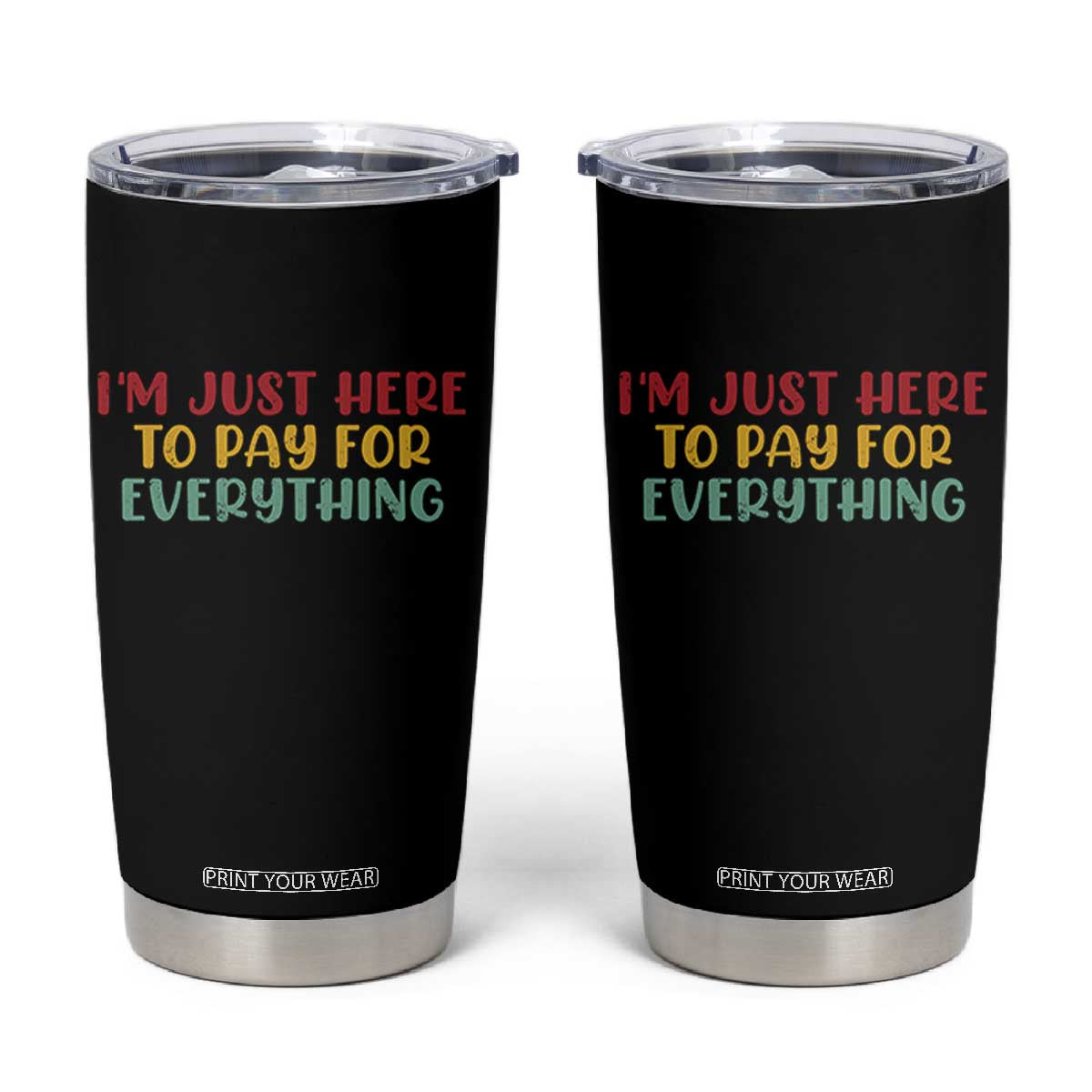 Im Just Here To Pay For Everything Tumbler Cup Funny Dad Husband TS10 Black Print Your Wear