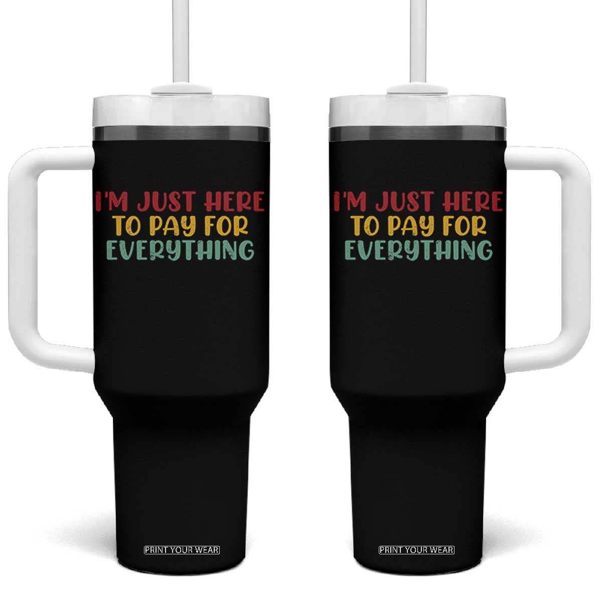 Im Just Here To Pay For Everything Tumbler With Handle Funny Dad Husband TS10 One Size: 40 oz Black Print Your Wear