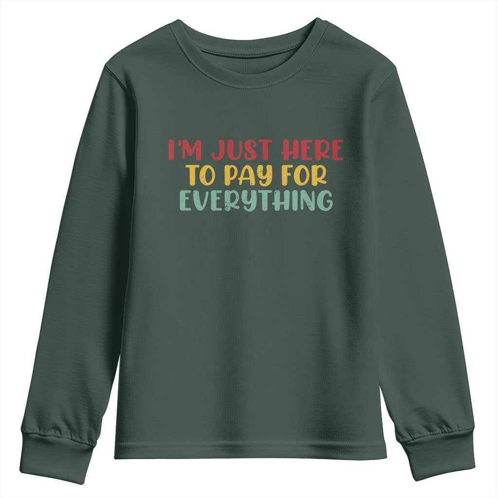 Im Just Here To Pay For Everything Youth Sweatshirt Funny Dad Husband TS10 Dark Forest Green Print Your Wear