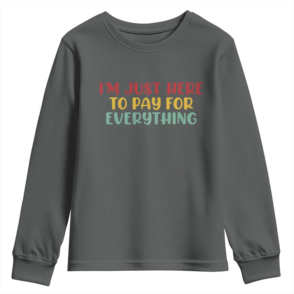 Im Just Here To Pay For Everything Youth Sweatshirt Funny Dad Husband TS10 Dark Heather Print Your Wear