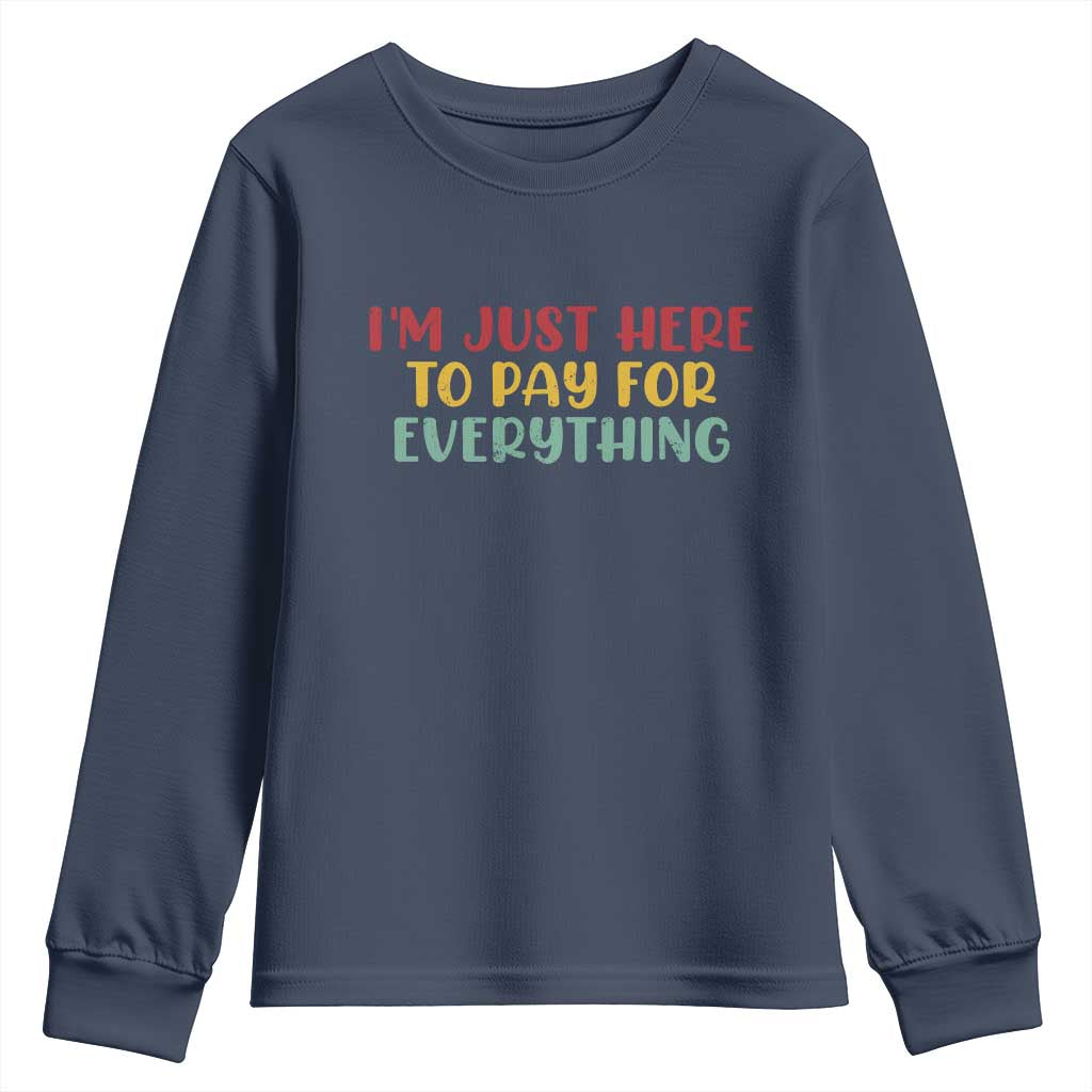 Im Just Here To Pay For Everything Youth Sweatshirt Funny Dad Husband TS10 Navy Print Your Wear