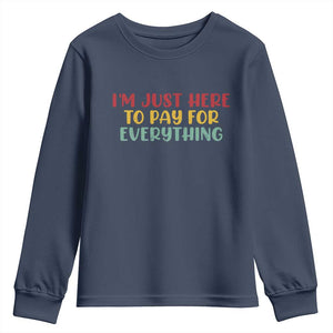 Im Just Here To Pay For Everything Youth Sweatshirt Funny Dad Husband TS10 Navy Print Your Wear