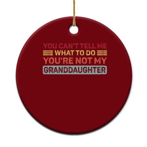 You Cant Tell Me What To Do You're Not My Granddaughter Ceramic Ornament Retro Funny Grandpa Grandma TS10 1pc Red Print Your Wear