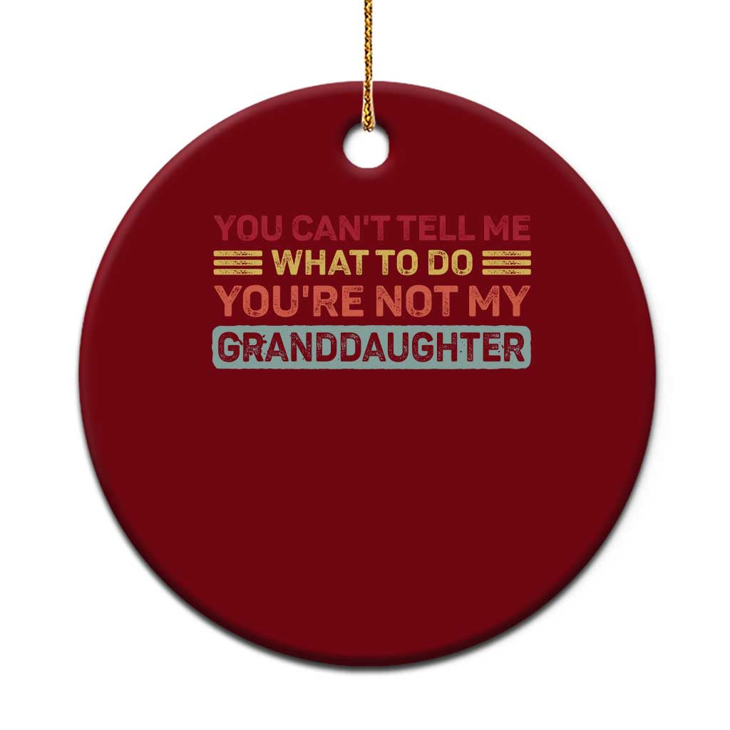 You Cant Tell Me What To Do You're Not My Granddaughter Ceramic Ornament Retro Funny Grandpa Grandma TS10 1pc Red Print Your Wear