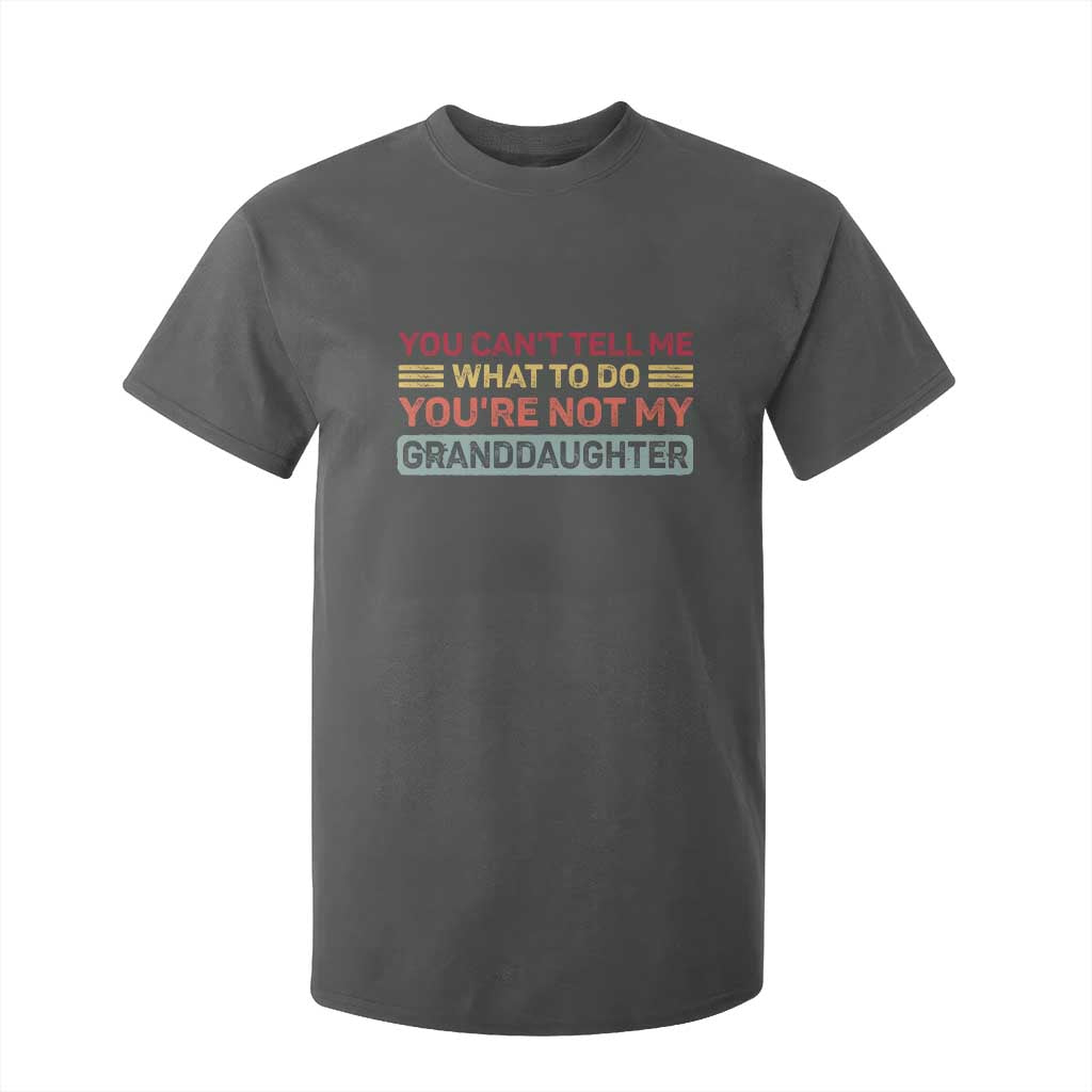 You Cant Tell Me What To Do You're Not My Granddaughter T Shirt For Kid Retro Funny Grandpa Grandma TS10 Dark Heather Print Your Wear