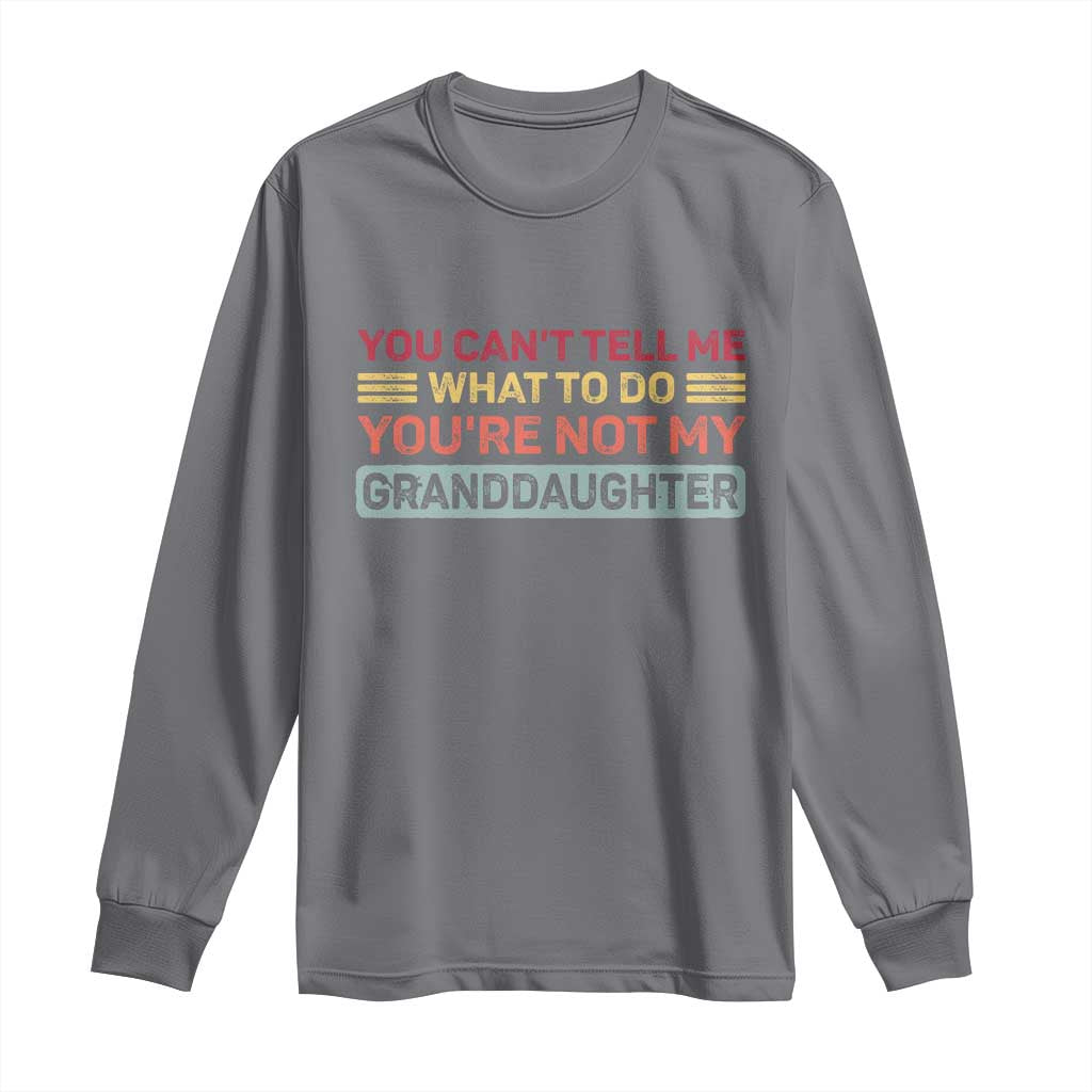 You Cant Tell Me What To Do You're Not My Granddaughter Long Sleeve Shirt Retro Funny Grandpa Grandma TS10 Charcoal Print Your Wear