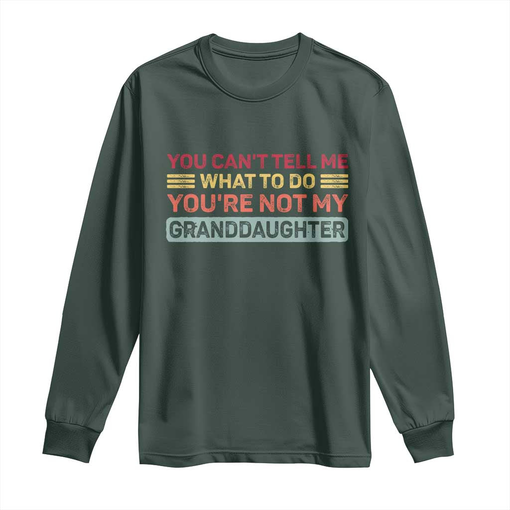 You Cant Tell Me What To Do You're Not My Granddaughter Long Sleeve Shirt Retro Funny Grandpa Grandma TS10 Dark Forest Green Print Your Wear