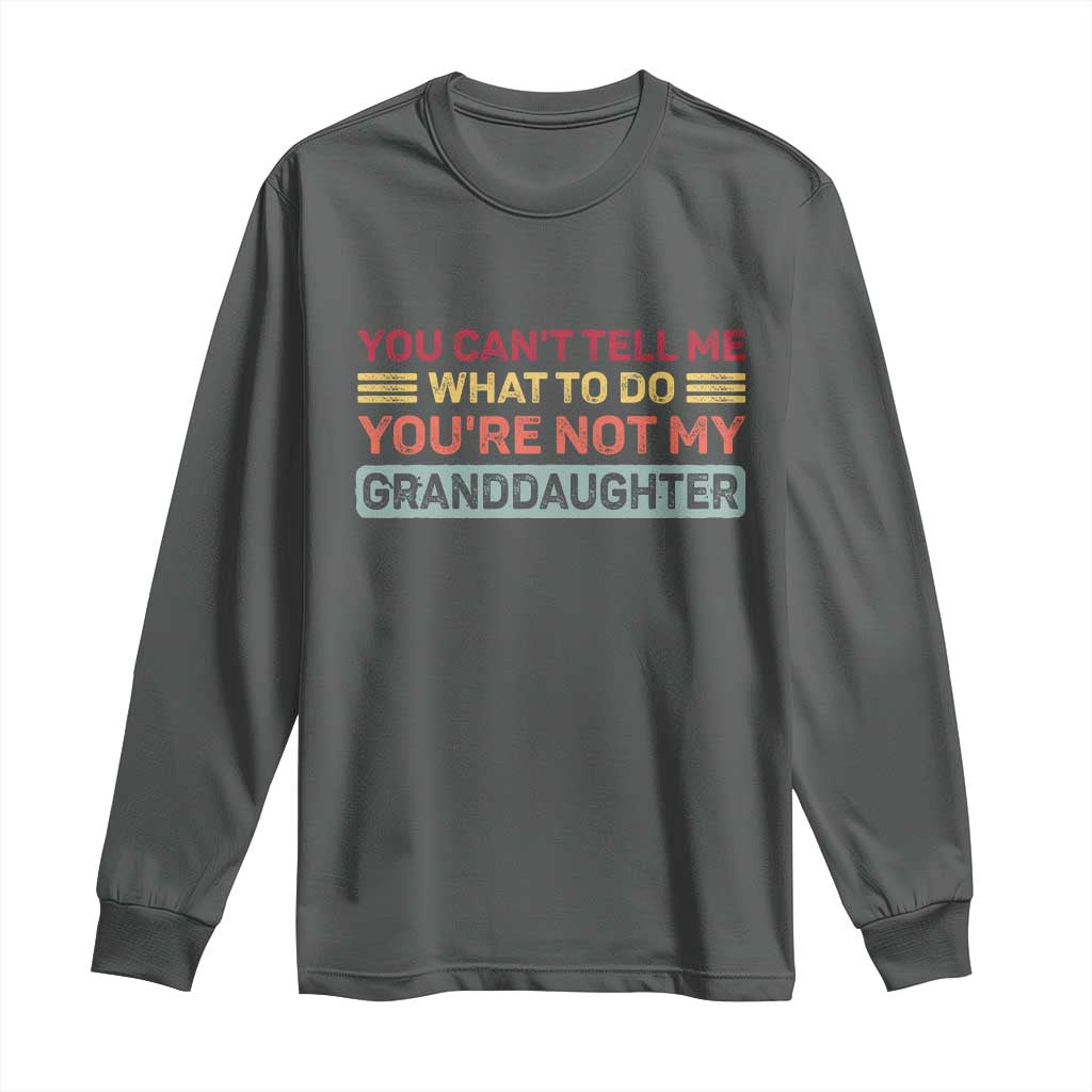 You Cant Tell Me What To Do You're Not My Granddaughter Long Sleeve Shirt Retro Funny Grandpa Grandma TS10 Dark Heather Print Your Wear