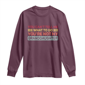 You Cant Tell Me What To Do You're Not My Granddaughter Long Sleeve Shirt Retro Funny Grandpa Grandma TS10 Maroon Print Your Wear