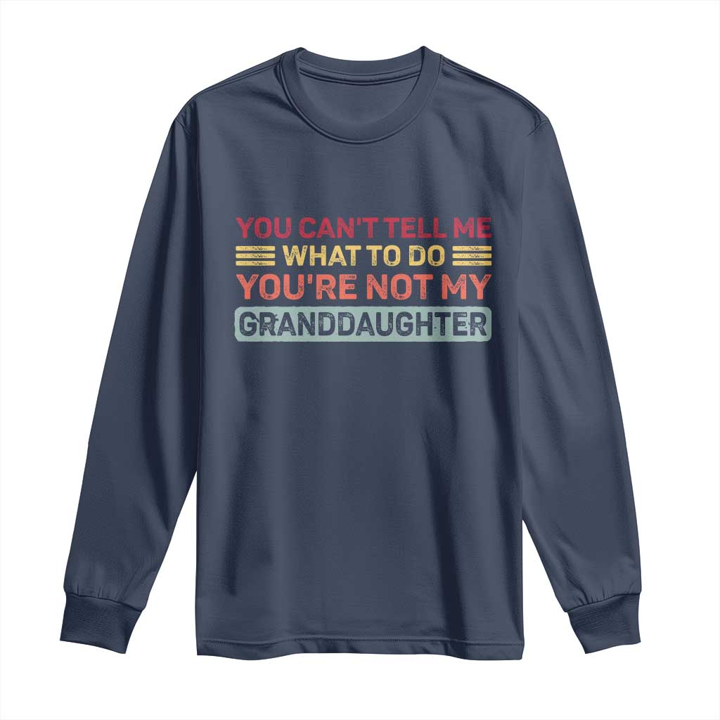 You Cant Tell Me What To Do You're Not My Granddaughter Long Sleeve Shirt Retro Funny Grandpa Grandma TS10 Navy Print Your Wear
