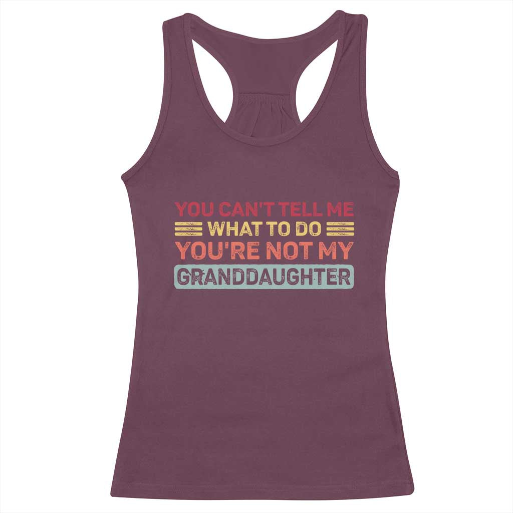 You Cant Tell Me What To Do You're Not My Granddaughter Racerback Tank Top Retro Funny Grandpa Grandma TS10 Maroon Print Your Wear