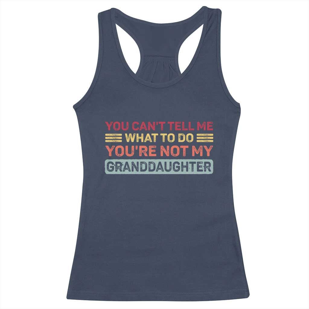 You Cant Tell Me What To Do You're Not My Granddaughter Racerback Tank Top Retro Funny Grandpa Grandma TS10 Navy Print Your Wear