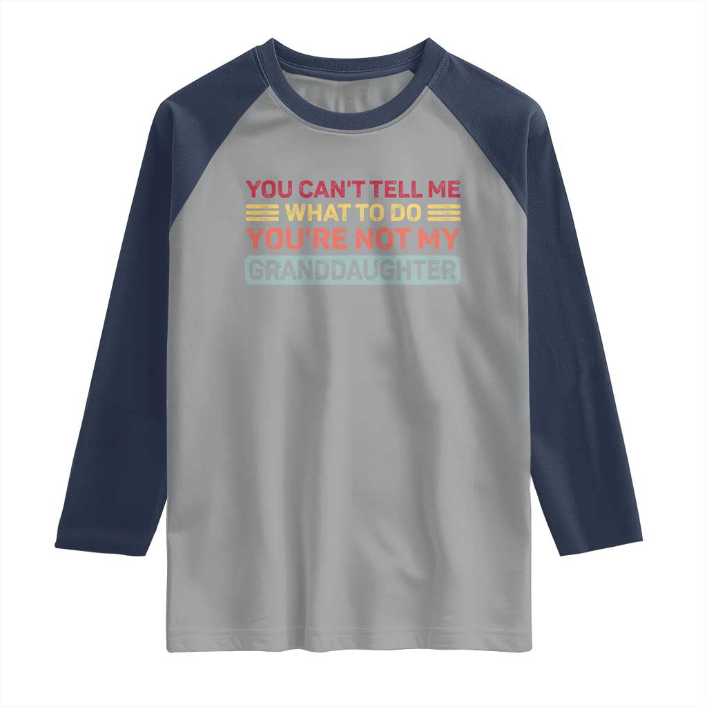 You Cant Tell Me What To Do You're Not My Granddaughter Raglan Shirt Retro Funny Grandpa Grandma TS10 Sport Gray Navy Print Your Wear