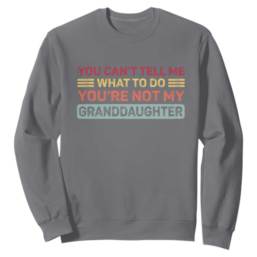 You Cant Tell Me What To Do You're Not My Granddaughter Sweatshirt Retro Funny Grandpa Grandma TS10 Charcoal Print Your Wear