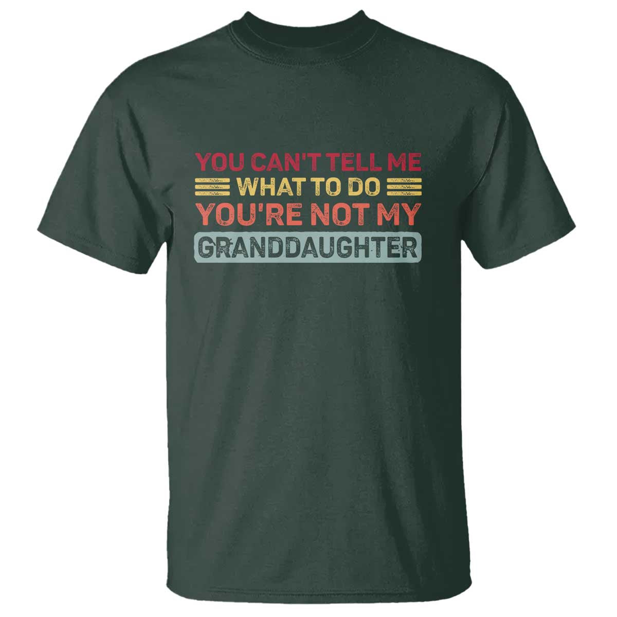You Cant Tell Me What To Do You're Not My Granddaughter T Shirt Retro Funny Grandpa Grandma TS10 Dark Forest Green Print Your Wear