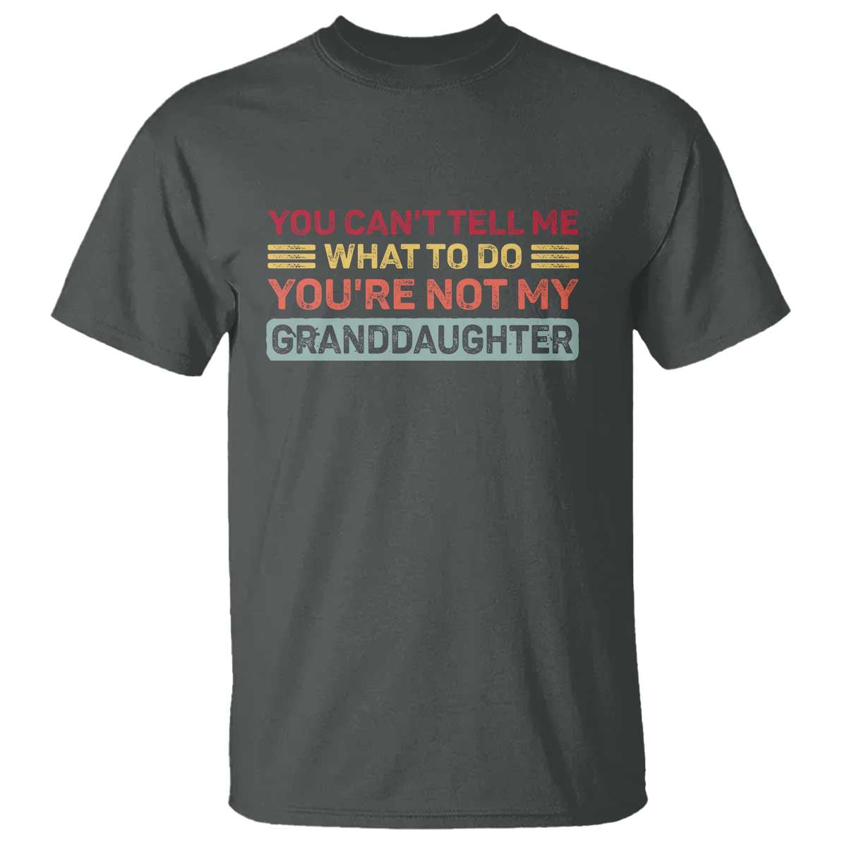 You Cant Tell Me What To Do You're Not My Granddaughter T Shirt Retro Funny Grandpa Grandma TS10 Dark Heather Print Your Wear