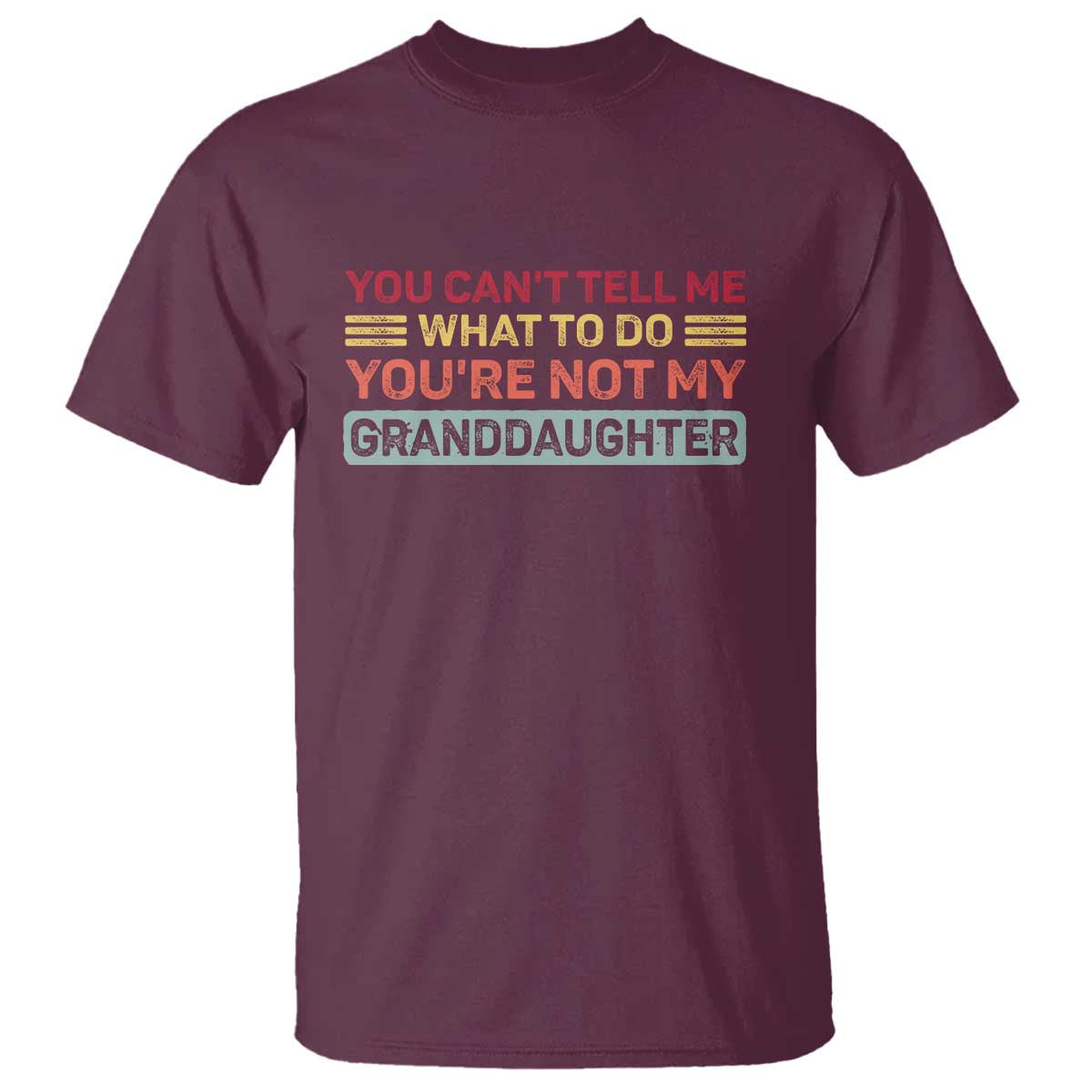 You Cant Tell Me What To Do You're Not My Granddaughter T Shirt Retro Funny Grandpa Grandma TS10 Maroon Print Your Wear