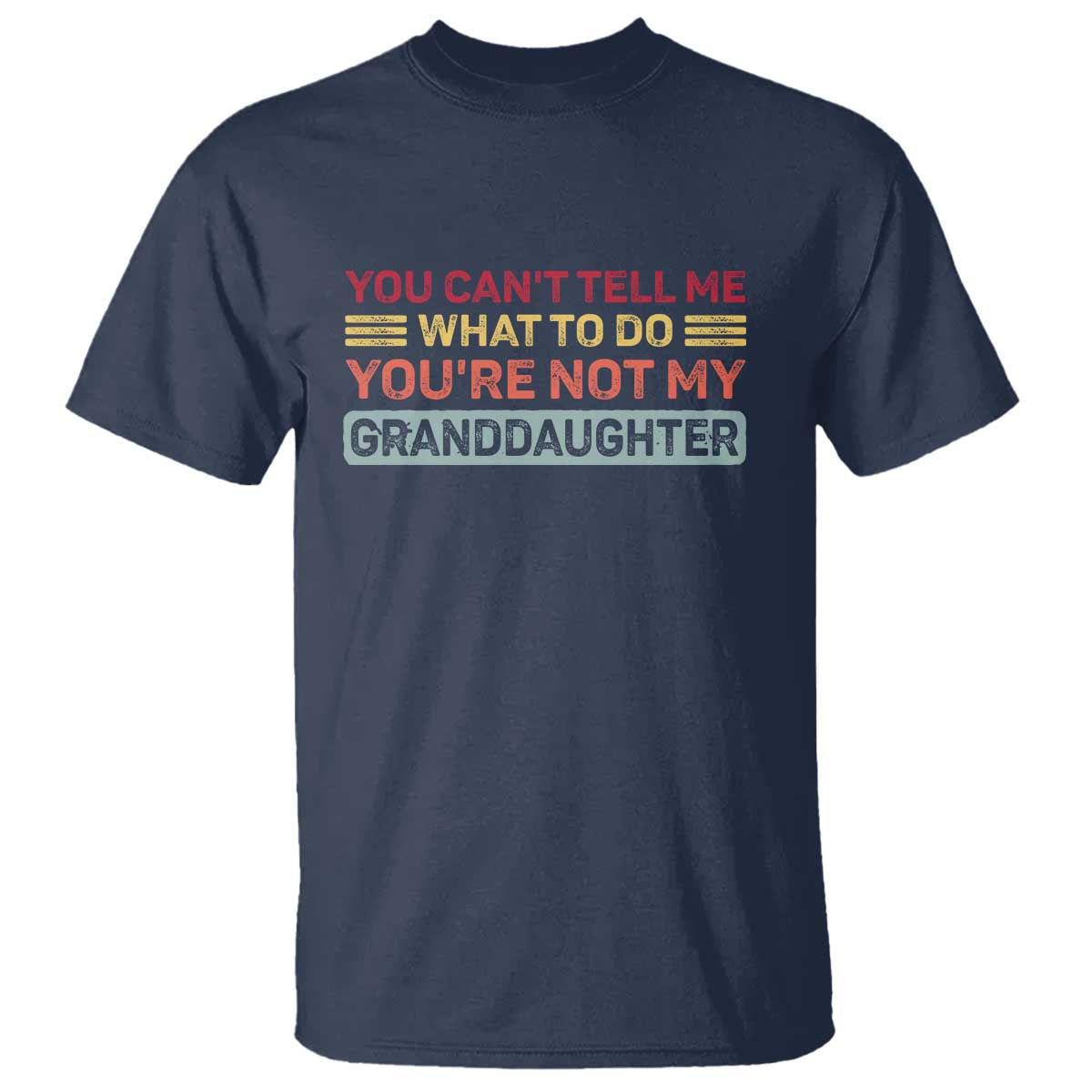 You Cant Tell Me What To Do You're Not My Granddaughter T Shirt Retro Funny Grandpa Grandma TS10 Navy Print Your Wear