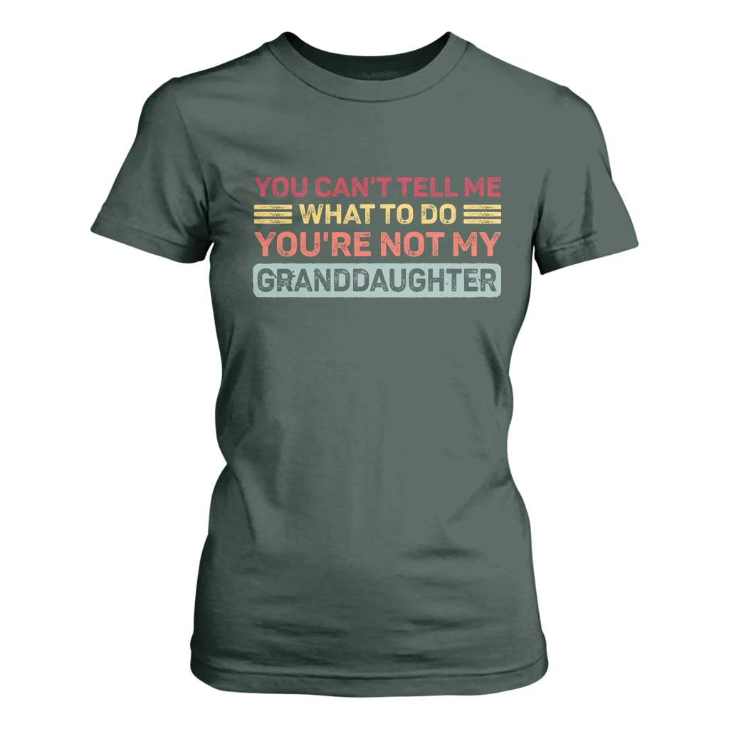 You Cant Tell Me What To Do You're Not My Granddaughter T Shirt For Women Retro Funny Grandpa Grandma TS10 Dark Forest Green Print Your Wear