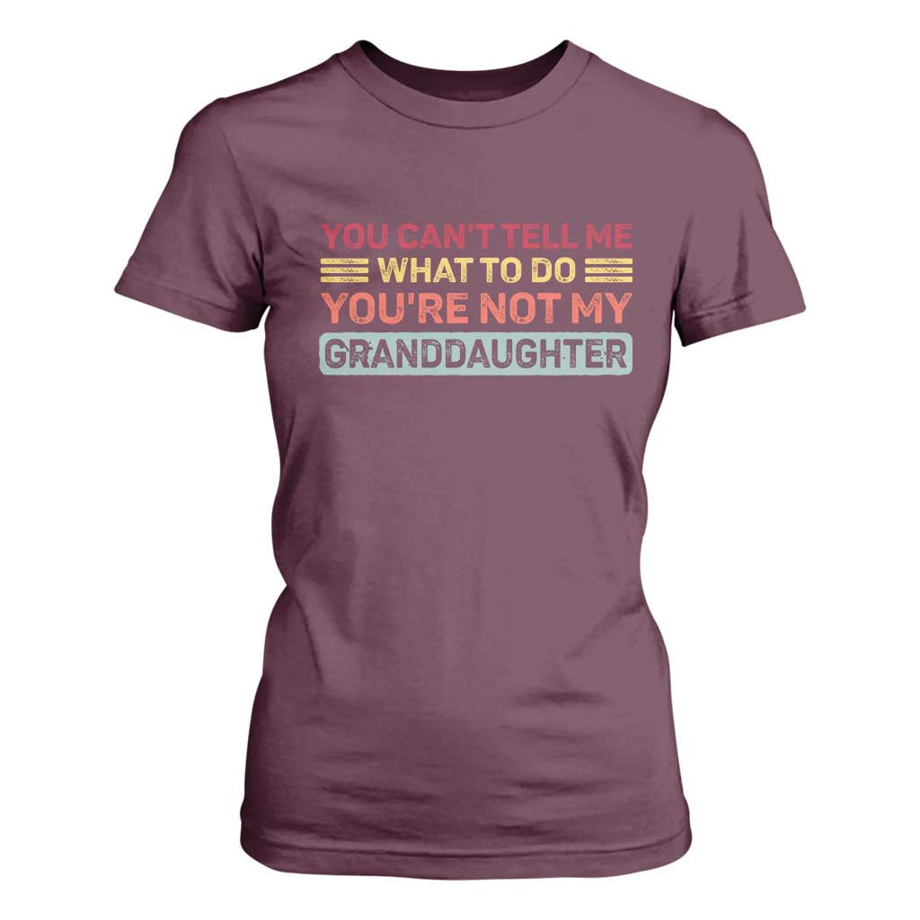 You Cant Tell Me What To Do You're Not My Granddaughter T Shirt For Women Retro Funny Grandpa Grandma TS10 Maroon Print Your Wear