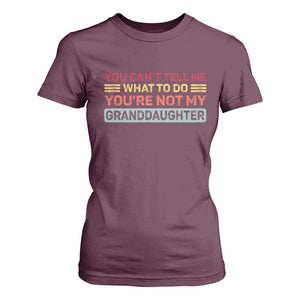 You Cant Tell Me What To Do You're Not My Granddaughter T Shirt For Women Retro Funny Grandpa Grandma TS10 Maroon Print Your Wear