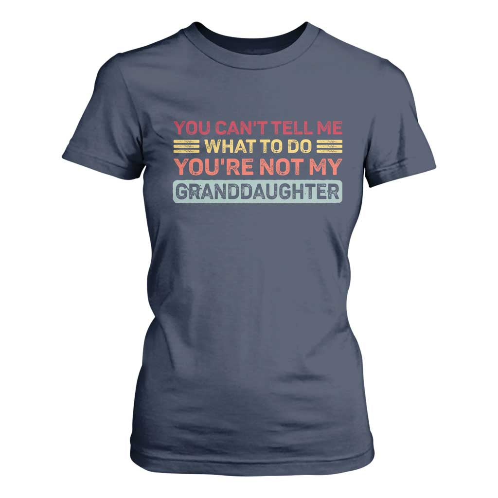 You Cant Tell Me What To Do You're Not My Granddaughter T Shirt For Women Retro Funny Grandpa Grandma TS10 Navy Print Your Wear