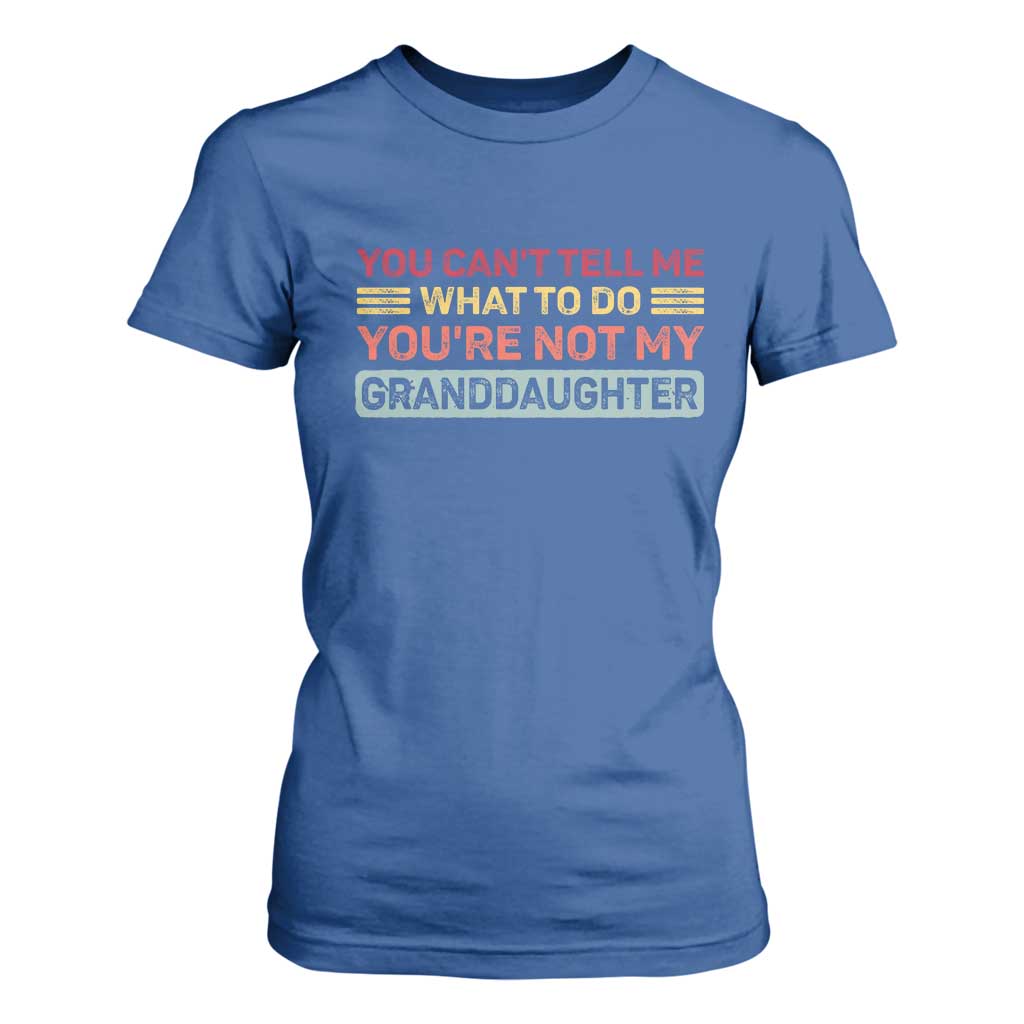 You Cant Tell Me What To Do You're Not My Granddaughter T Shirt For Women Retro Funny Grandpa Grandma TS10 Royal Blue Print Your Wear