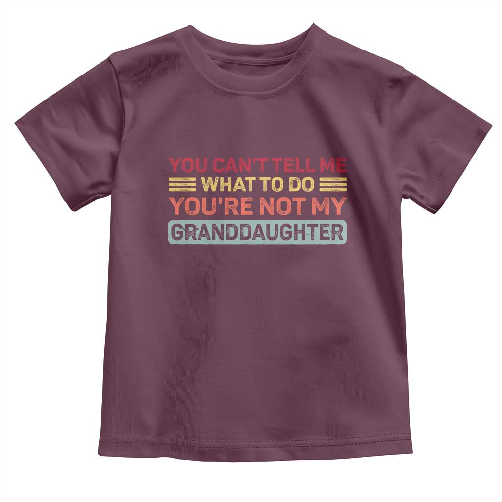 You Cant Tell Me What To Do You're Not My Granddaughter Toddler T Shirt Retro Funny Grandpa Grandma TS10 Maroon Print Your Wear