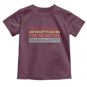 You Cant Tell Me What To Do You're Not My Granddaughter Toddler T Shirt Retro Funny Grandpa Grandma TS10 Maroon Print Your Wear