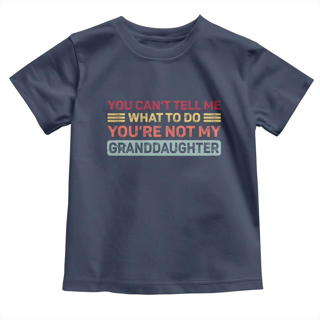 You Cant Tell Me What To Do You're Not My Granddaughter Toddler T Shirt Retro Funny Grandpa Grandma TS10 Navy Print Your Wear