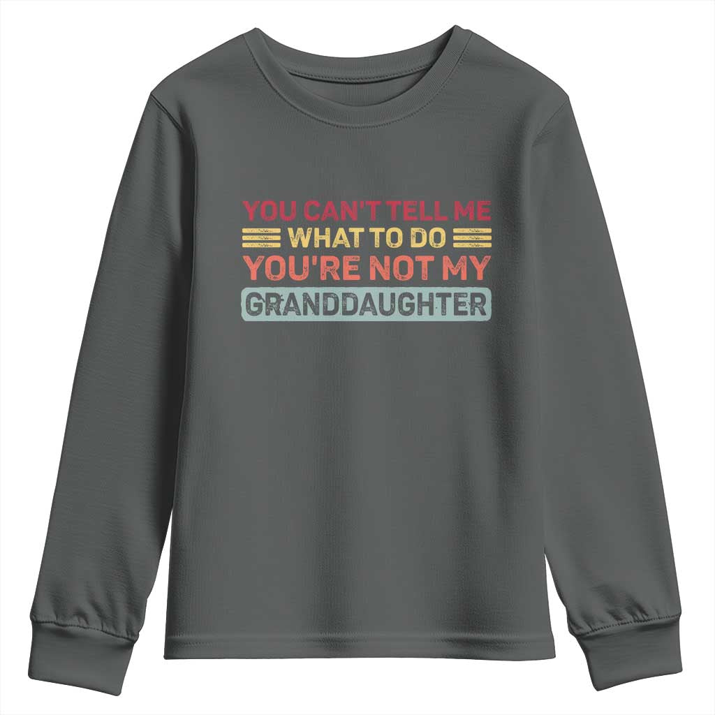 You Cant Tell Me What To Do You're Not My Granddaughter Youth Sweatshirt Retro Funny Grandpa Grandma TS10 Dark Heather Print Your Wear