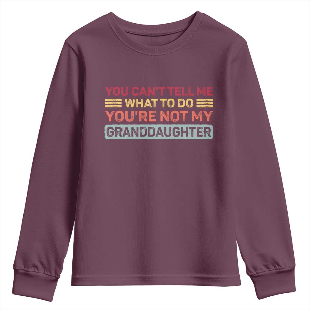 You Cant Tell Me What To Do You're Not My Granddaughter Youth Sweatshirt Retro Funny Grandpa Grandma TS10 Maroon Print Your Wear