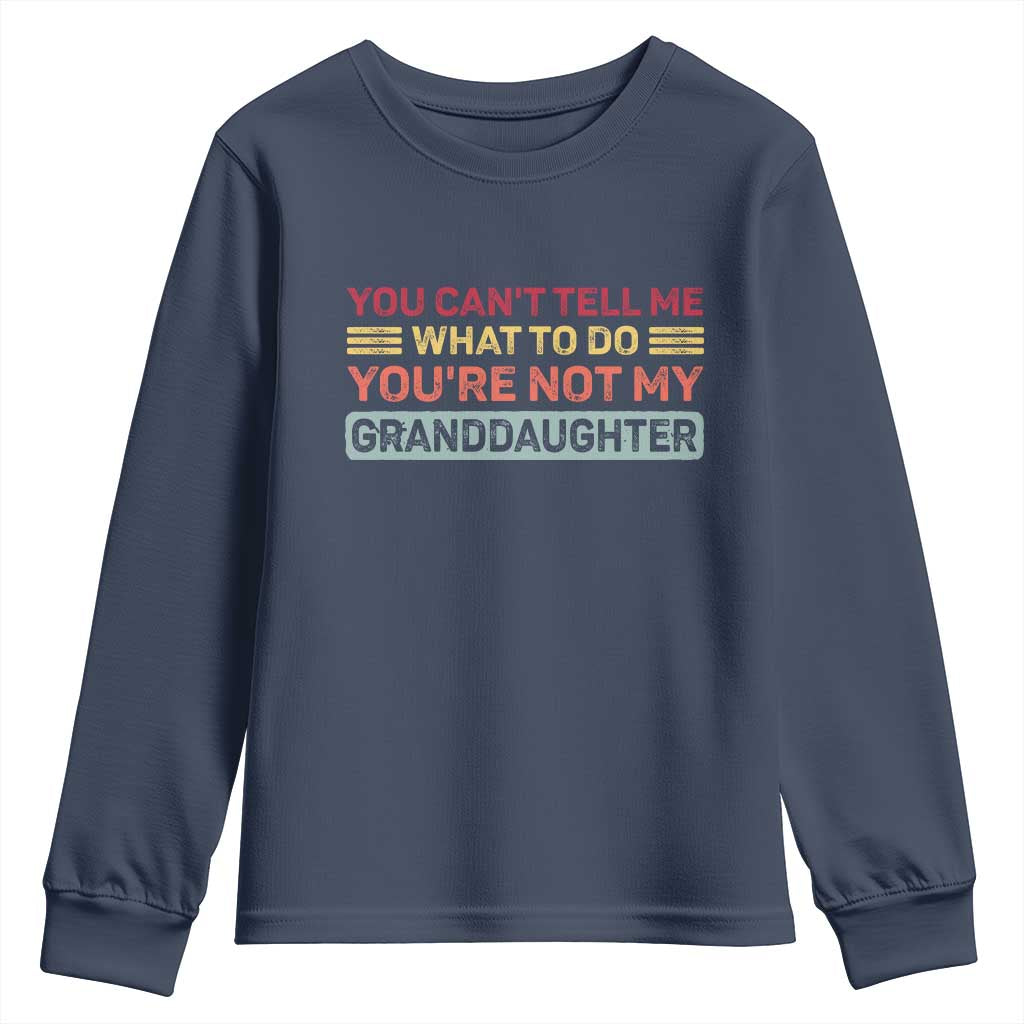 You Cant Tell Me What To Do You're Not My Granddaughter Youth Sweatshirt Retro Funny Grandpa Grandma TS10 Navy Print Your Wear