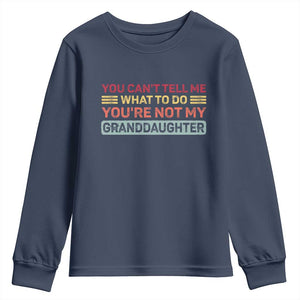 You Cant Tell Me What To Do You're Not My Granddaughter Youth Sweatshirt Retro Funny Grandpa Grandma TS10 Navy Print Your Wear