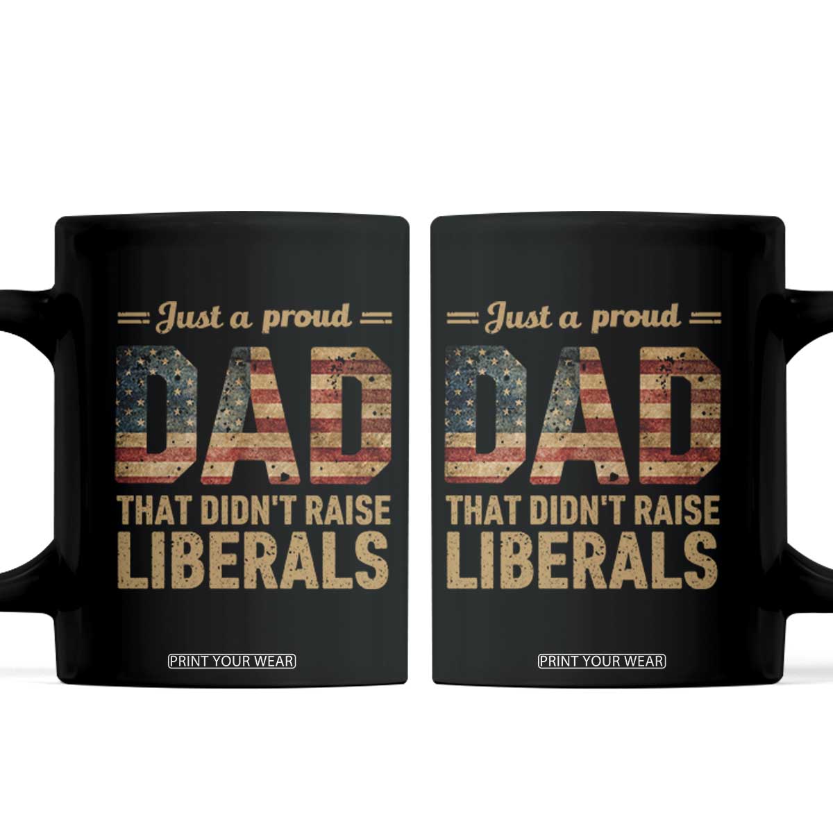 Just A Proud Dad That Didn't Raise Liberals Coffee Mug - Retro American Flag Conservative Dad Gift TS10 Black Print Your Wear