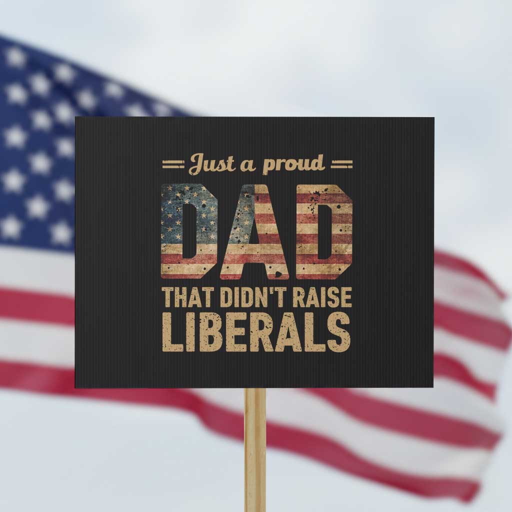 Just A Proud Dad That Didn't Raise Liberals Protest Sign Retro American Flag TS10 Horizontal 18