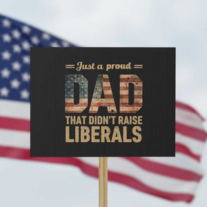 Just A Proud Dad That Didn't Raise Liberals Protest Sign Retro American Flag TS10 Horizontal 18" × 24" Black Print Your Wear