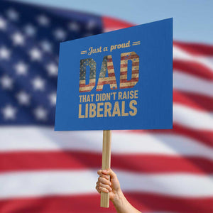 Just A Proud Dad That Didn't Raise Liberals Protest Sign Retro American Flag TS10 Horizontal 18" × 24" Blue Print Your Wear