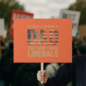 Just A Proud Dad That Didn't Raise Liberals Protest Sign Retro American Flag TS10 Horizontal 18" × 24" Orange Print Your Wear