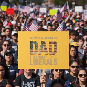 Just A Proud Dad That Didn't Raise Liberals Protest Sign Retro American Flag TS10 Horizontal 18" × 24" Yellow Print Your Wear